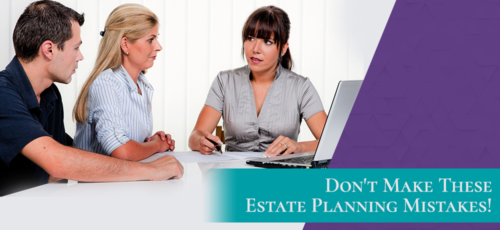 Don't Make These Estate Planning Mistakes!